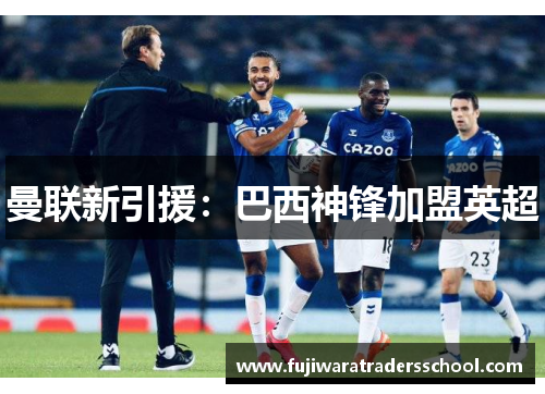 曼联新引援：巴西神锋加盟英超